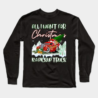 All I Want For Funny Christmas A Pickup Truck T shirt for December 25 in 2021 Long Sleeve T-Shirt